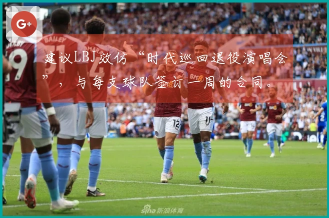 建议LBJ效仿“时代巡回退役演唱会”，与每支球队签订一周的合同。