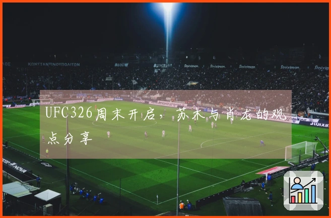 UFC326周末开启，苏木与肖龙的观点分享