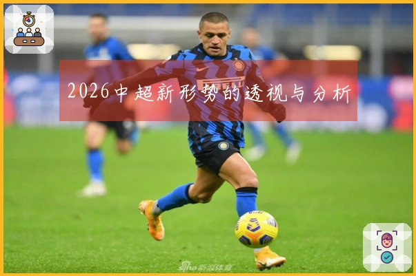 2026中超新形势的透视与分析
