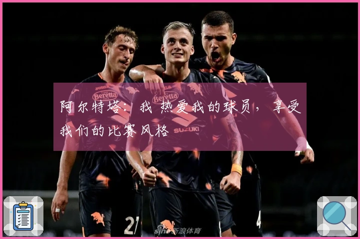 阿尔特塔：我 热爱我的球员，享受我们的比赛风格